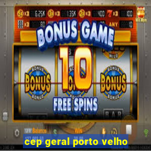 cep geral porto velho